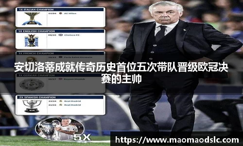 安切洛蒂成就传奇历史首位五次带队晋级欧冠决赛的主帅